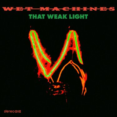 Wet Machines release new single; “That Weak Light”